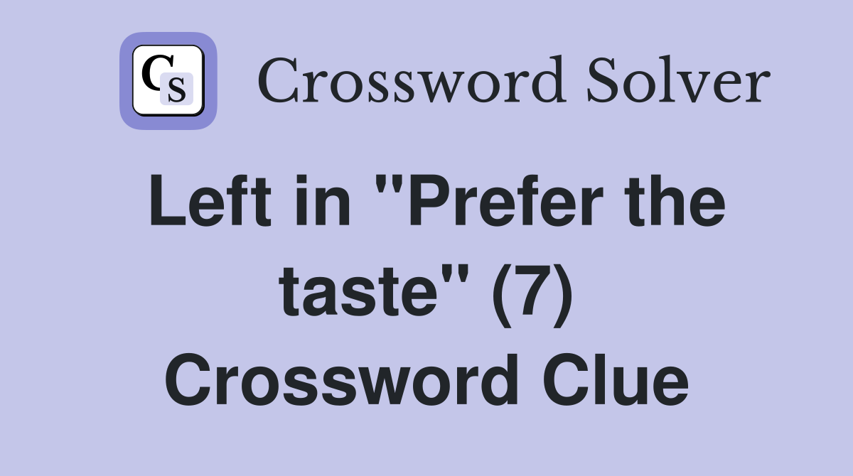 Left in "Prefer the taste" (7) Crossword Clue