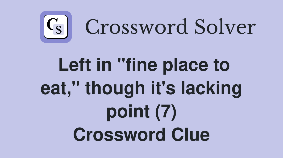 Left in "fine place to eat," though it's lacking point (7) Crossword Clue