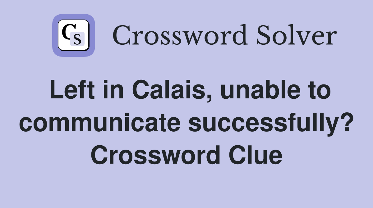 Left in Calais, unable to communicate successfully? Crossword Clue