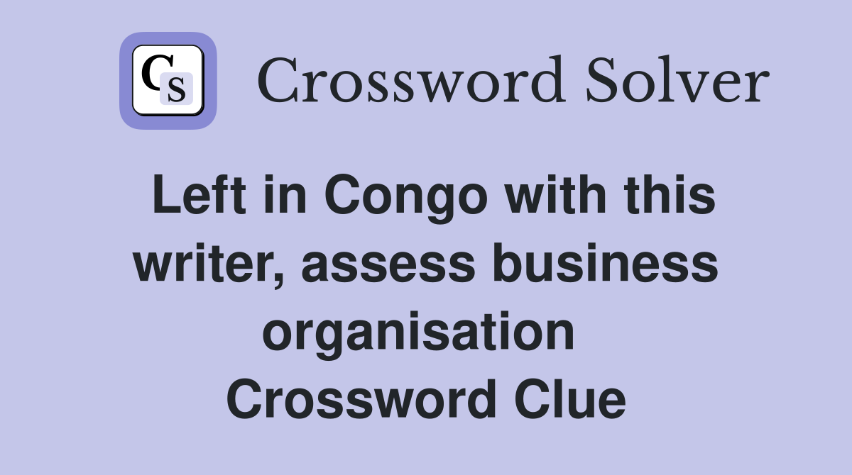 Left in Congo with this writer, assess business organisation  Crossword Clue