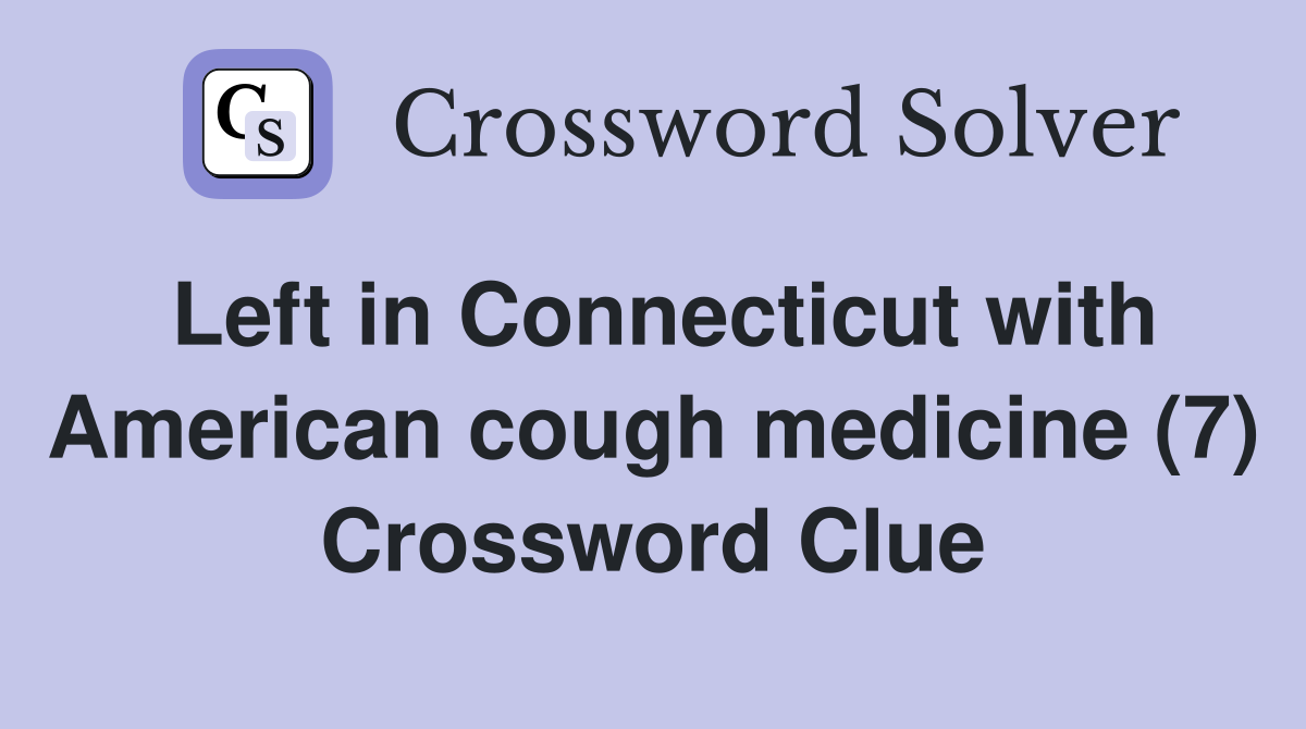 Left in Connecticut with American cough medicine (7) Crossword Clue