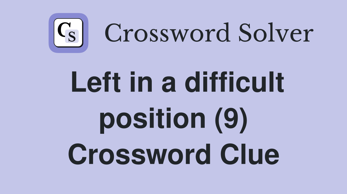 Left in a difficult position (9) Crossword Clue
