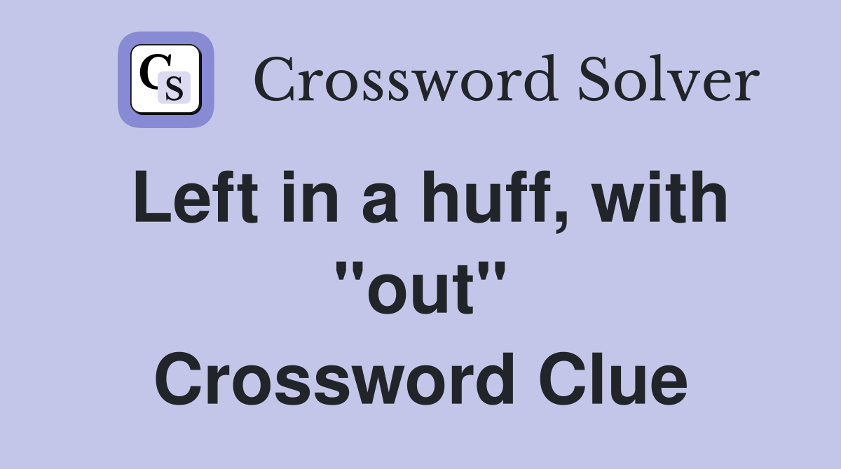 Left in a huff, with "out" Crossword Clue