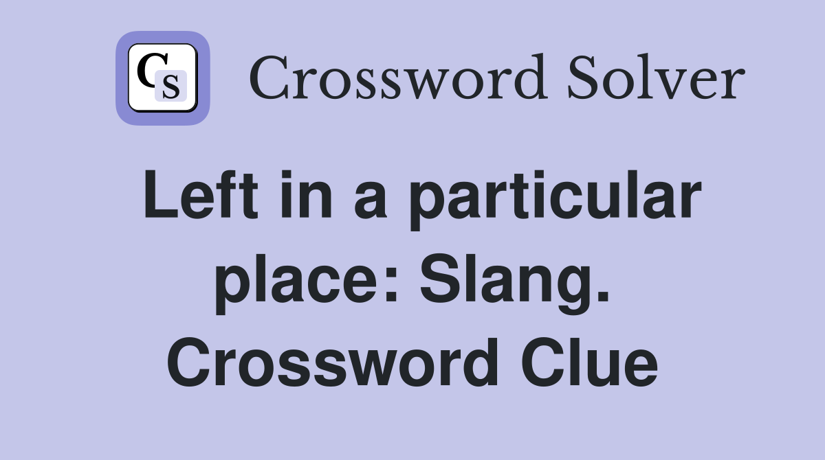 Left in a particular place: Slang. Crossword Clue