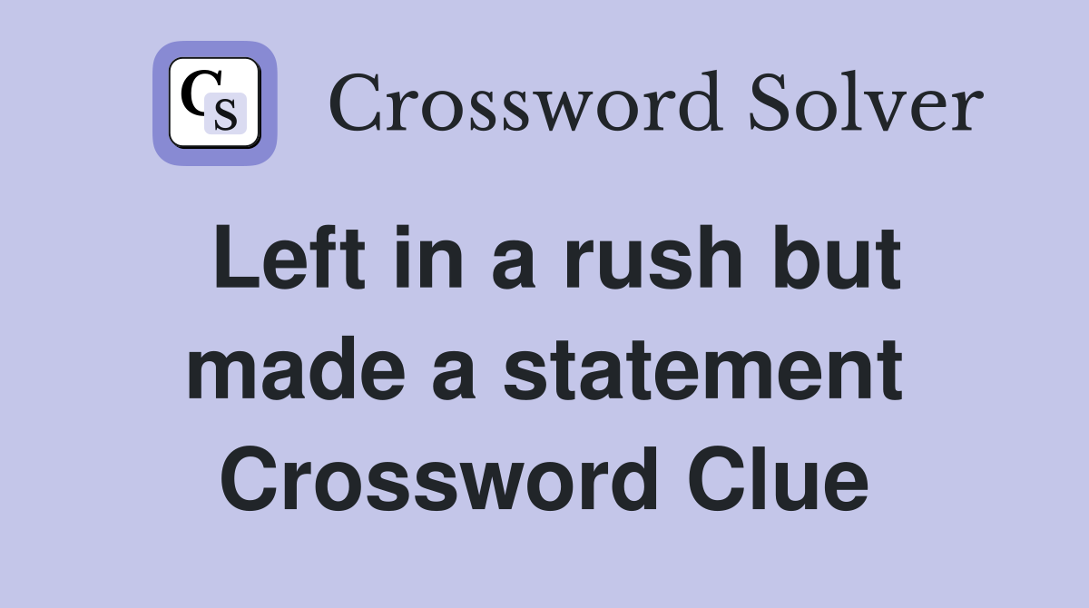 Left in a rush but made a statement Crossword Clue