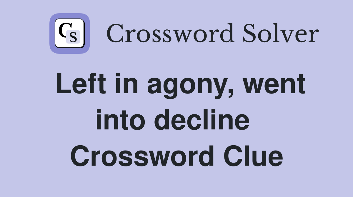 Left in agony, went into decline  Crossword Clue