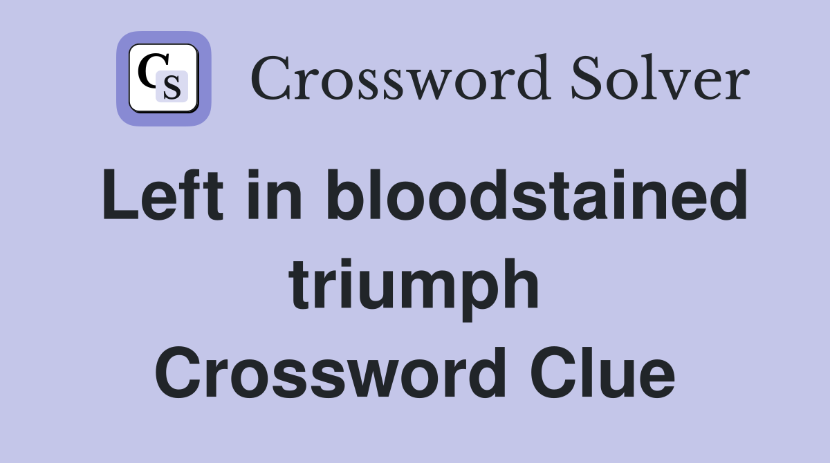 Left in bloodstained triumph Crossword Clue