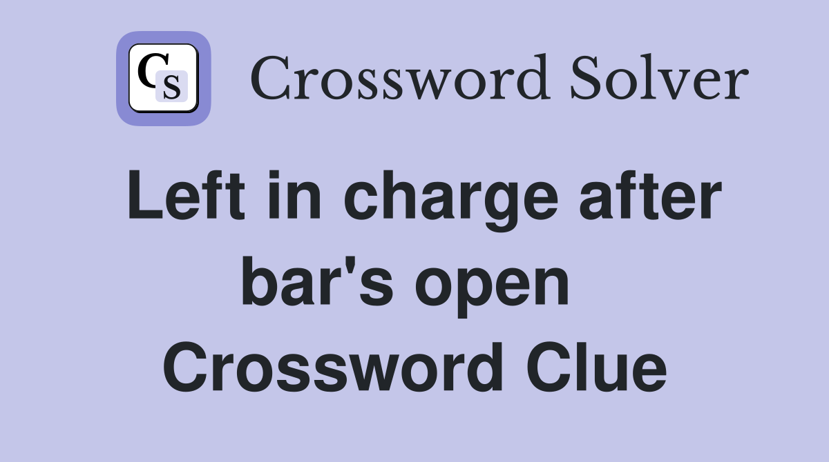 Left in charge after bar's open  Crossword Clue