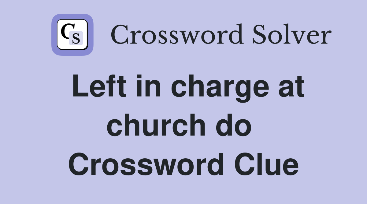 Left in charge at church do  Crossword Clue