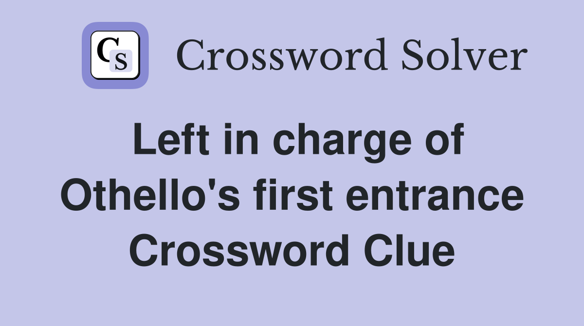 Left in charge of Othello's first entrance Crossword Clue
