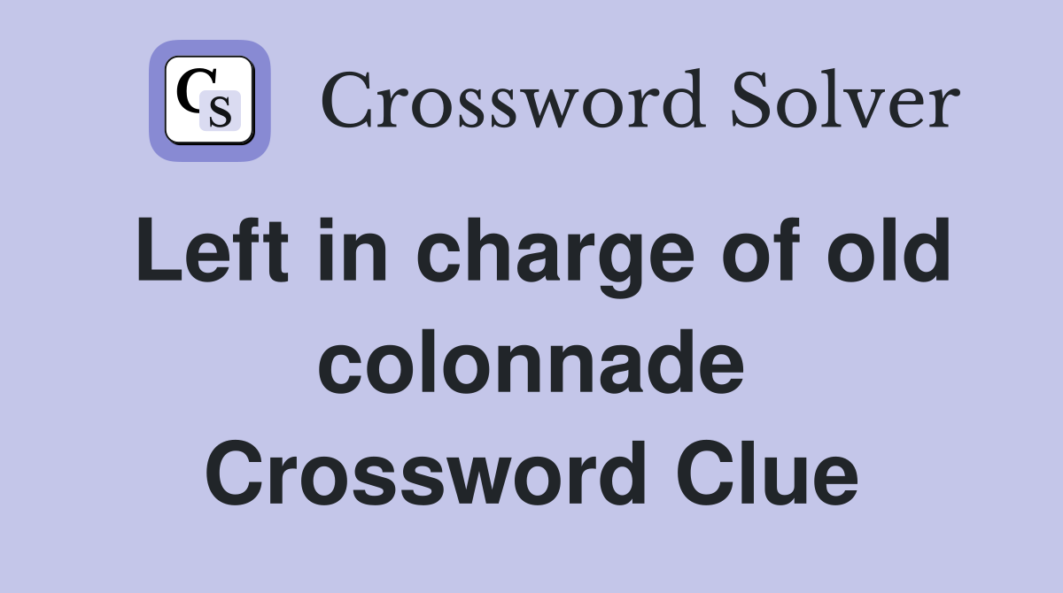 Left in charge of old colonnade Crossword Clue