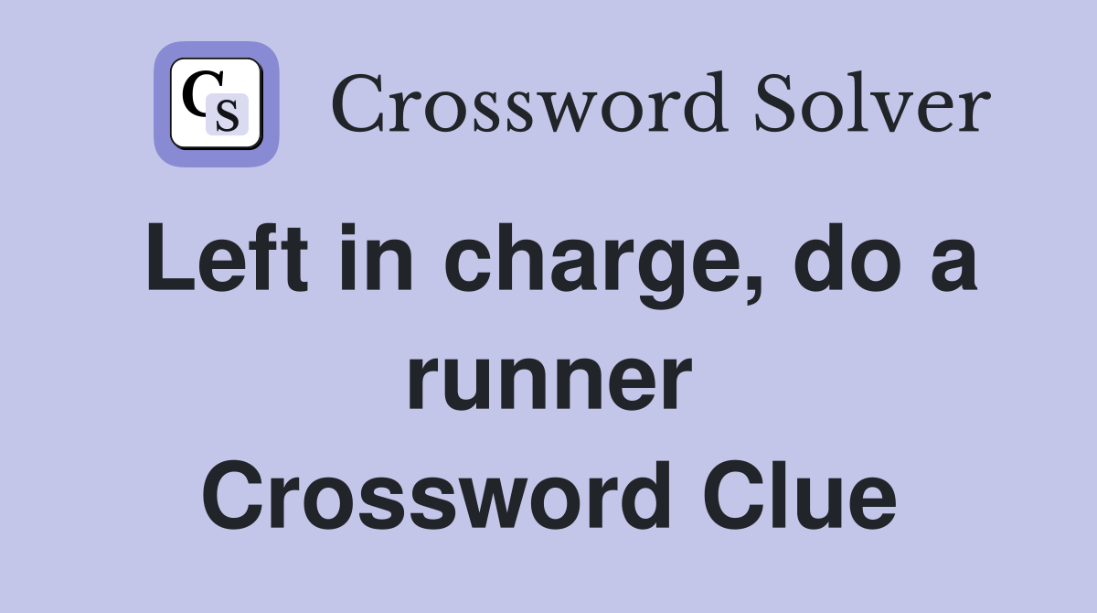 Left in charge, do a runner Crossword Clue