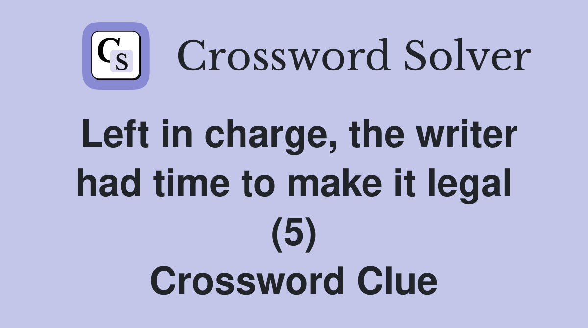 Left in charge, the writer had time to make it legal (5) Crossword Clue