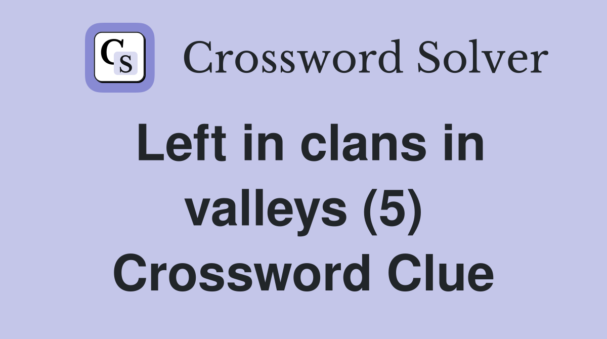 Left in clans in valleys (5) Crossword Clue