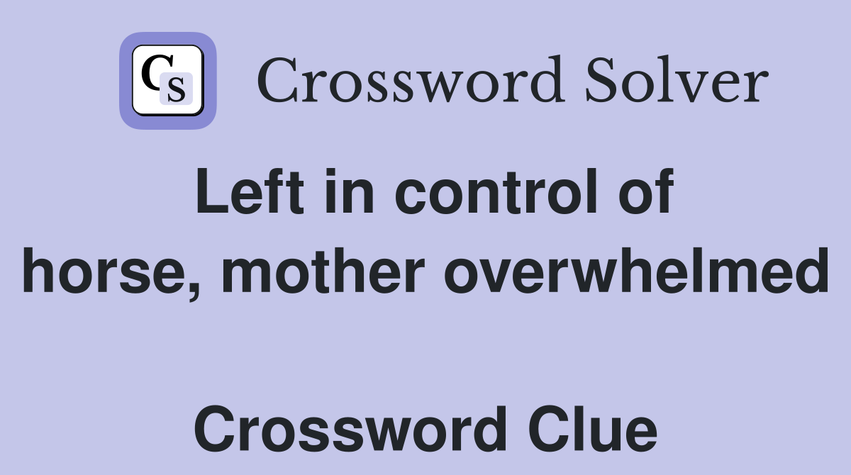 Left in control of horse, mother overwhelmed  Crossword Clue