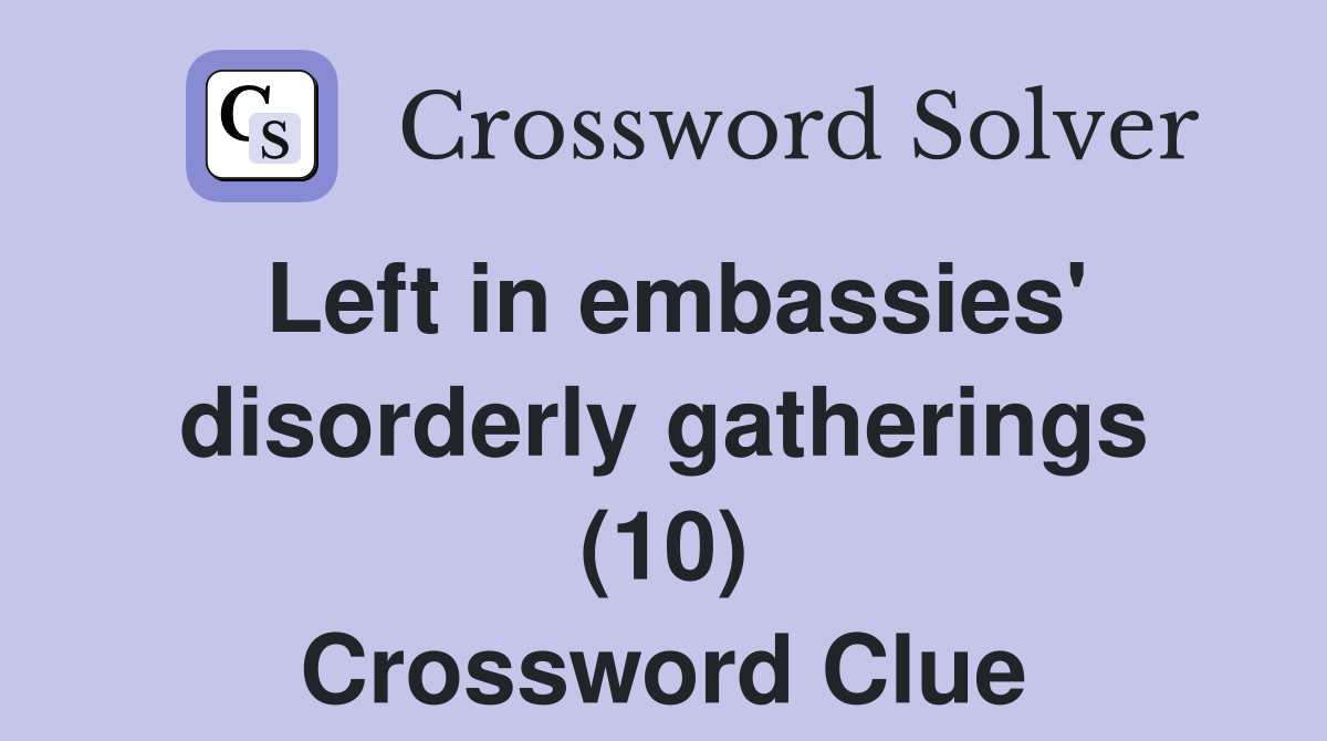 Left in embassies' disorderly gatherings (10) Crossword Clue