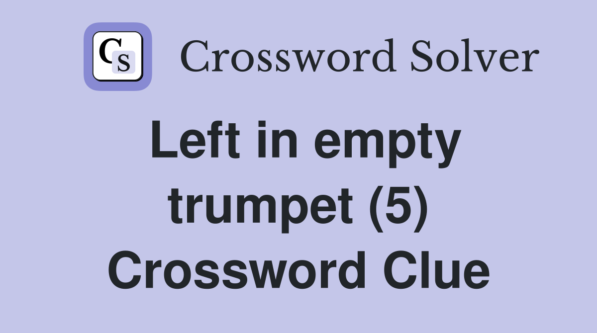 Left in empty trumpet (5) Crossword Clue