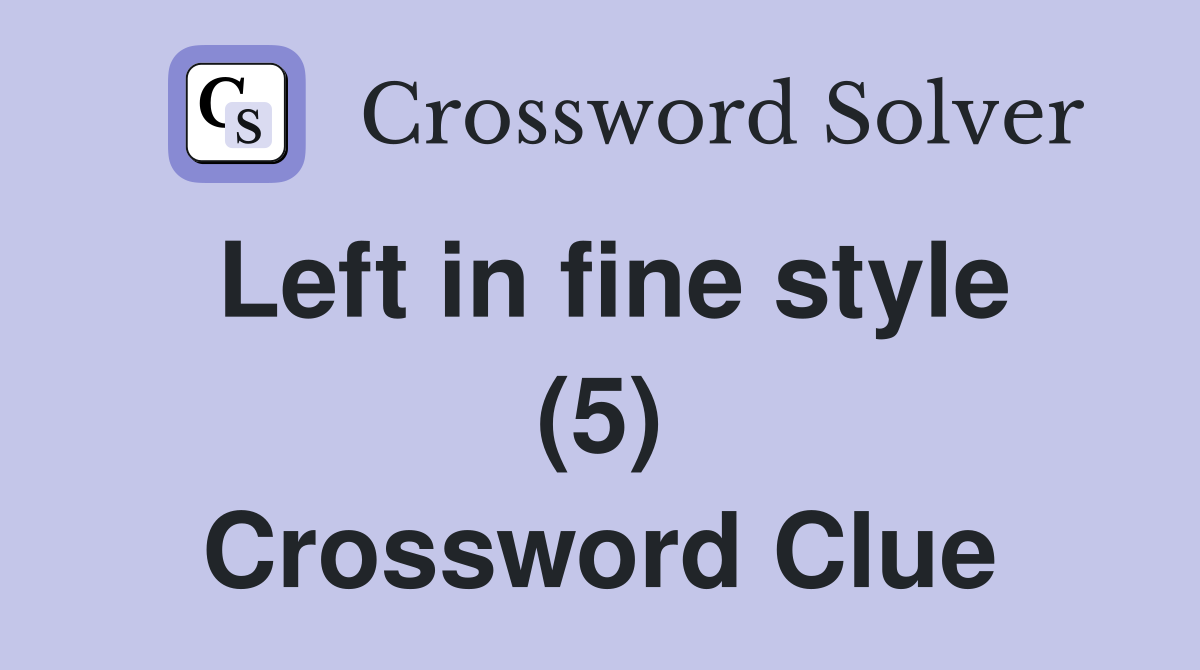 Left in fine style (5) Crossword Clue