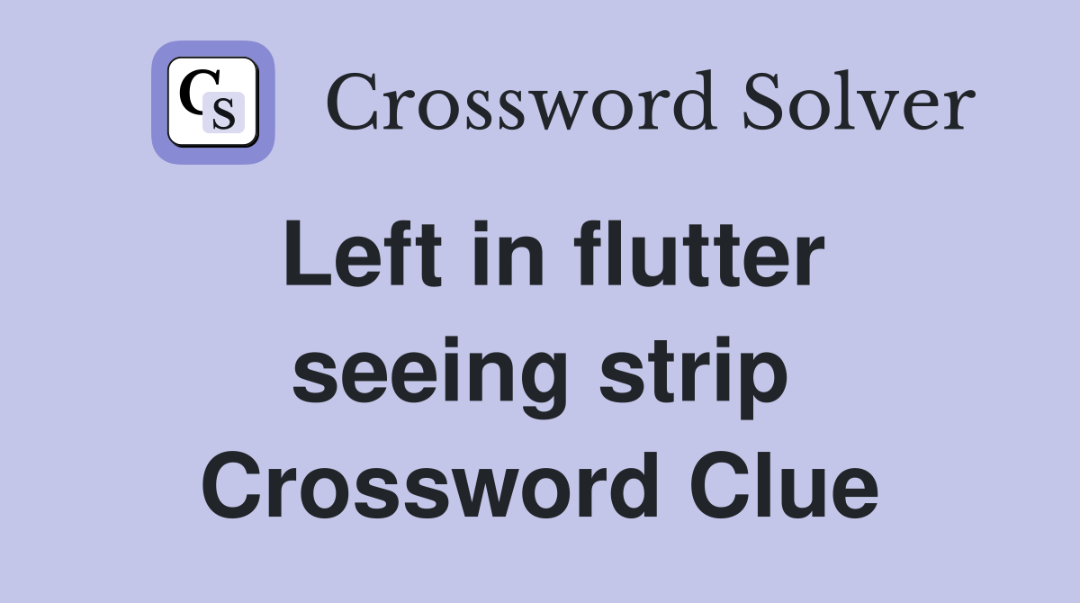 Left in flutter seeing strip Crossword Clue