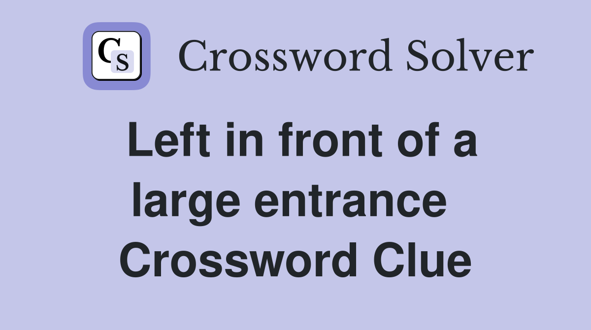 Left in front of a large entrance  Crossword Clue