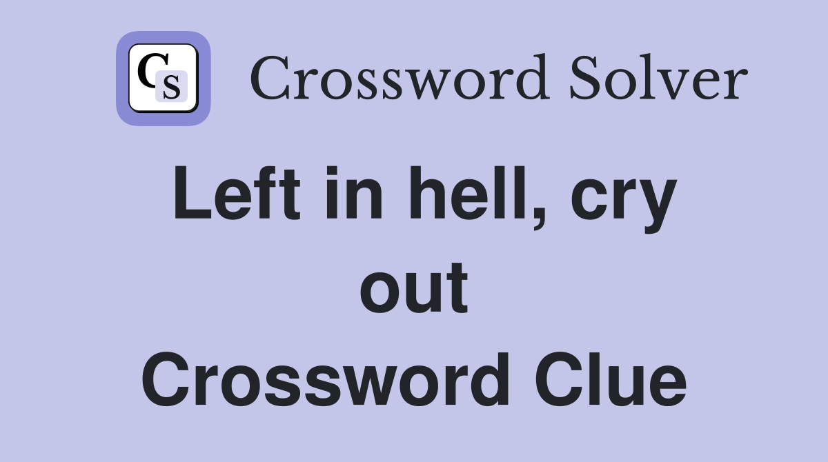 Left in hell, cry out Crossword Clue