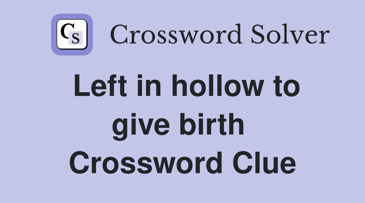 Left in hollow to give birth  Crossword Clue