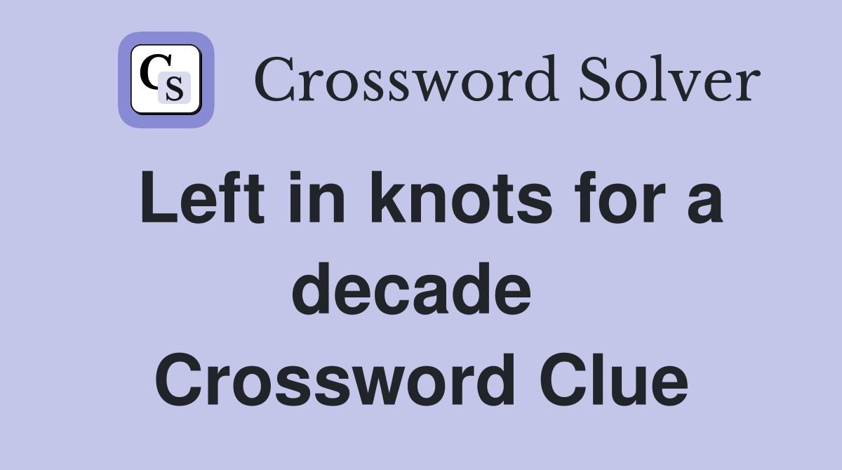 Left in knots for a decade  Crossword Clue