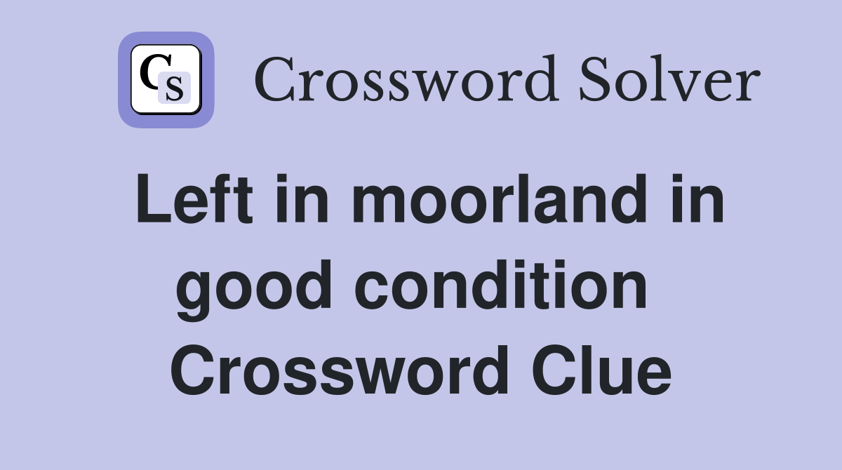 Left in moorland in good condition  Crossword Clue