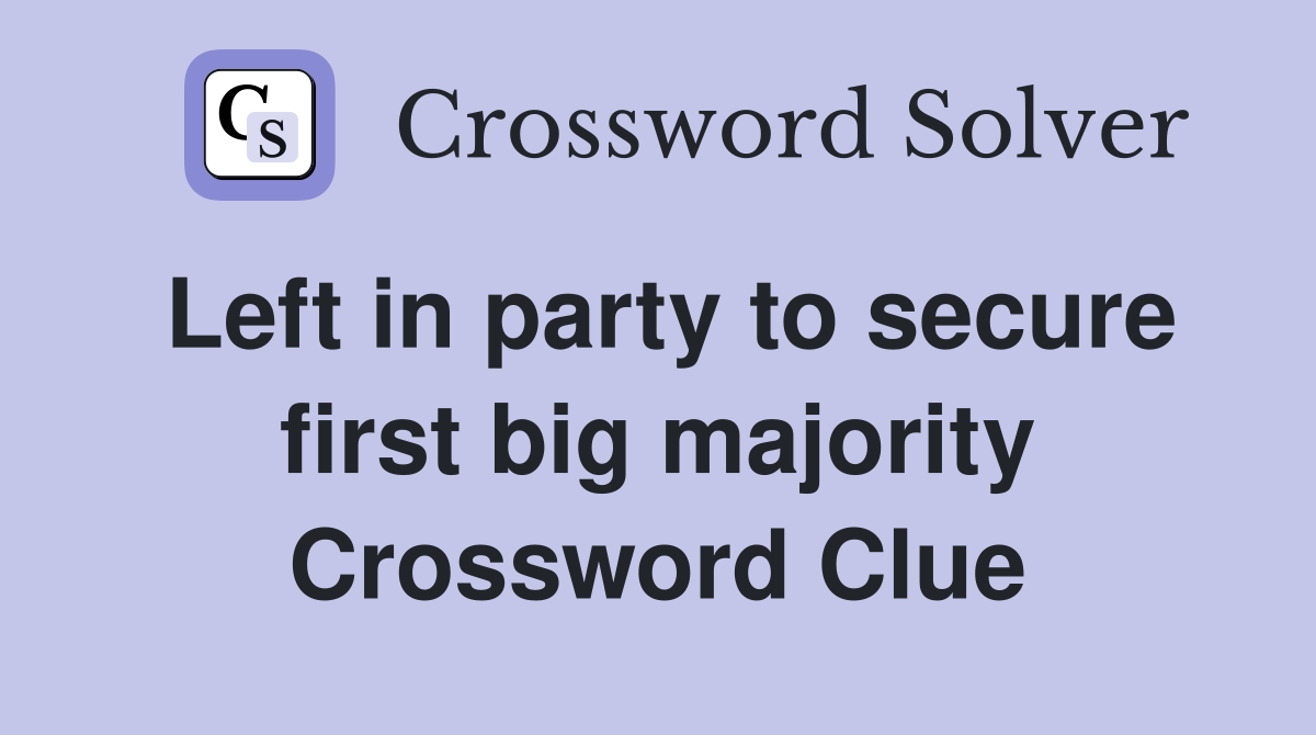 Left in party to secure first big majority Crossword Clue