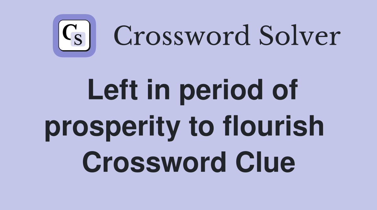 Left in period of prosperity to flourish  Crossword Clue
