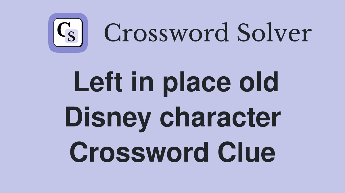 Left in place old Disney character Crossword Clue
