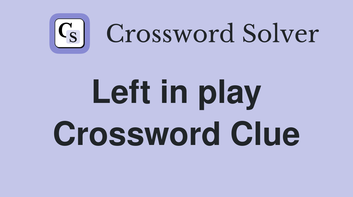 Left in play  Crossword Clue