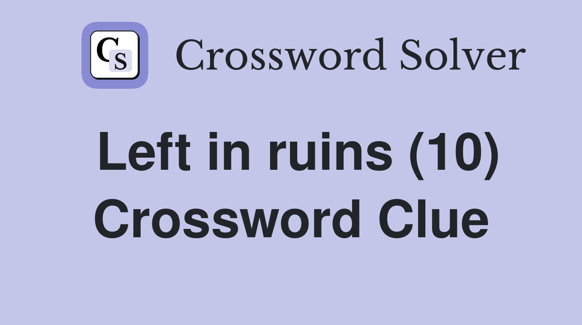 Left in ruins (10) Crossword Clue