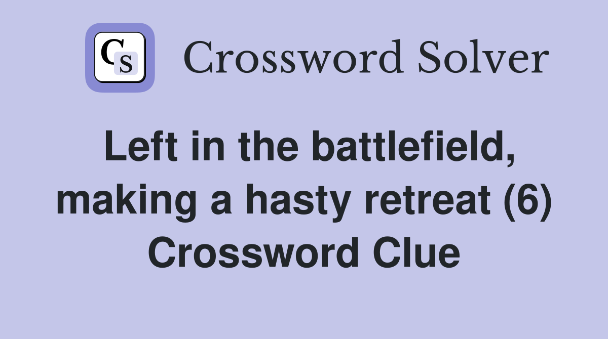 Left in the battlefield, making a hasty retreat (6) Crossword Clue