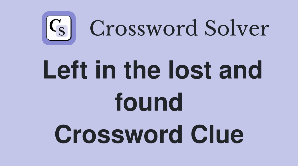 Left in the lost and found Crossword Clue