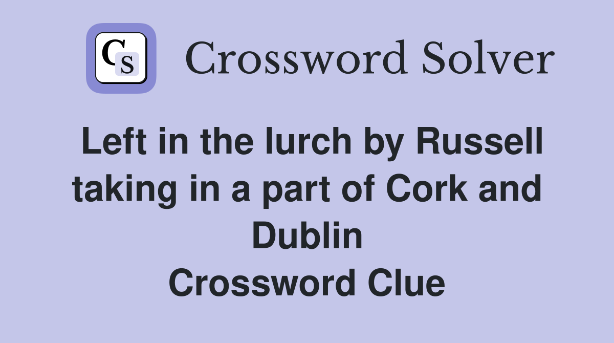 Left in the lurch by Russell taking in a part of Cork and Dublin Crossword Clue