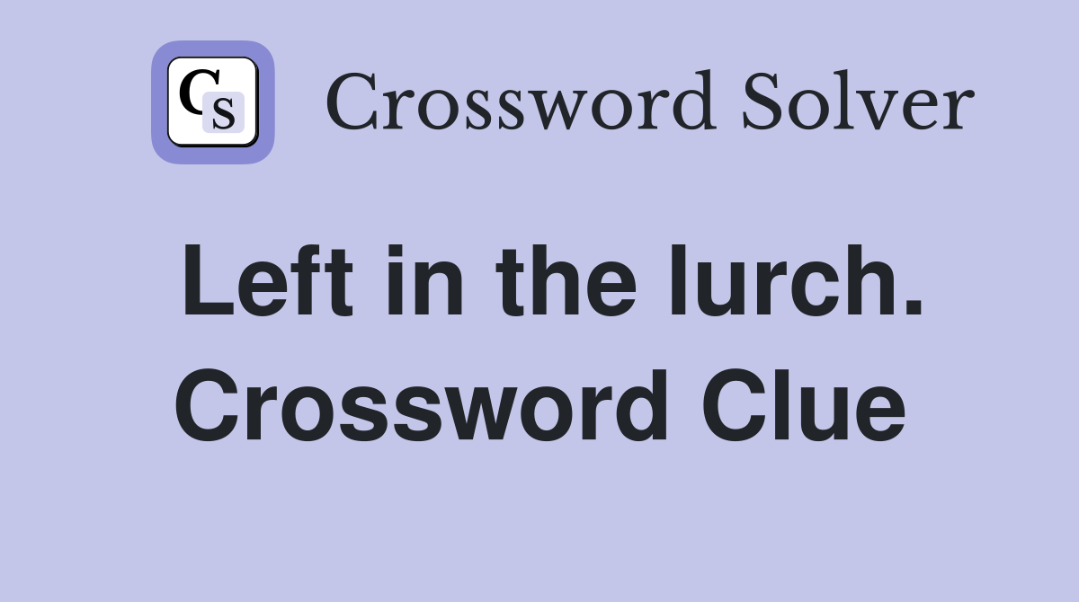 Left in the lurch. Crossword Clue