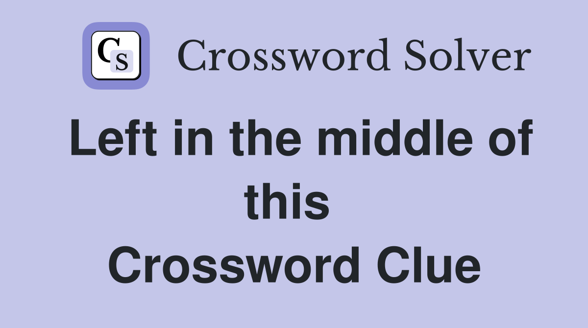 Left in the middle of this  Crossword Clue