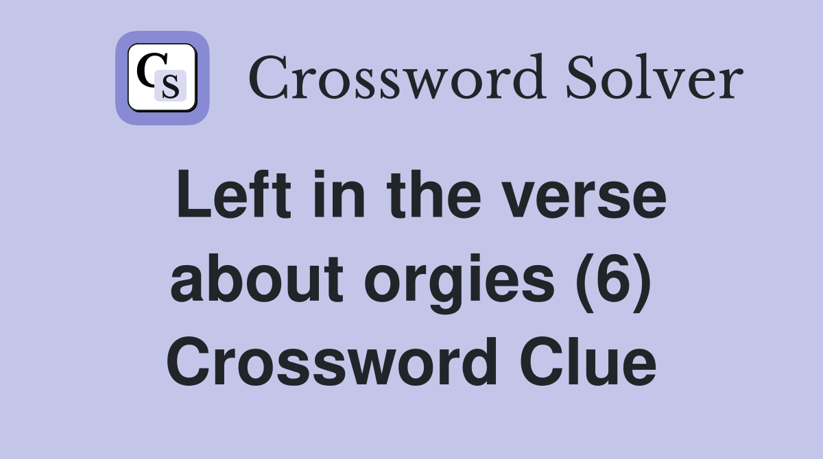 Left in the verse about orgies (6) Crossword Clue