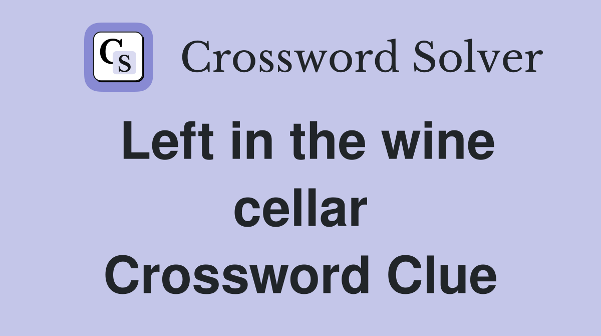 Left in the wine cellar Crossword Clue