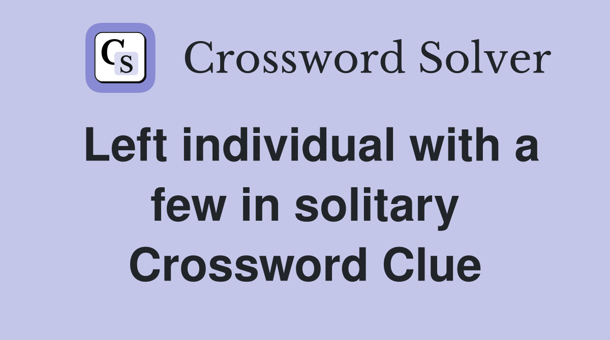 Left individual with a few in solitary Crossword Clue