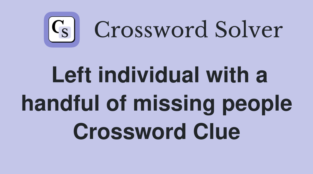 Left individual with a handful of missing people Crossword Clue