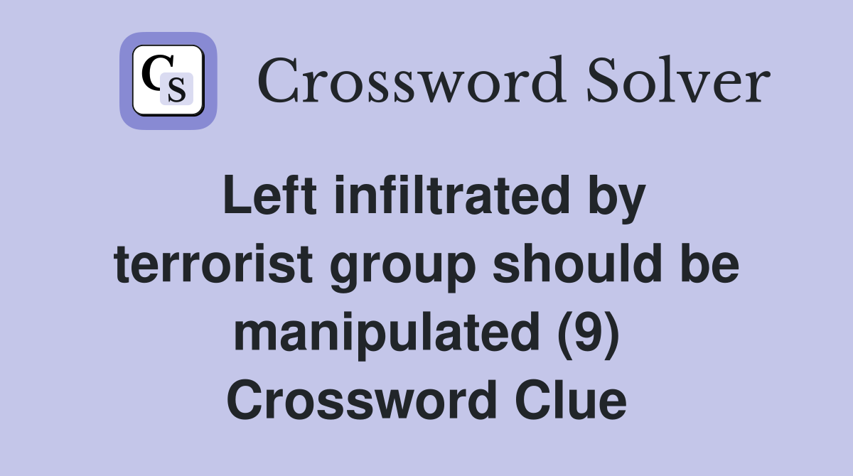 Left infiltrated by terrorist group should be manipulated (9) Crossword Clue