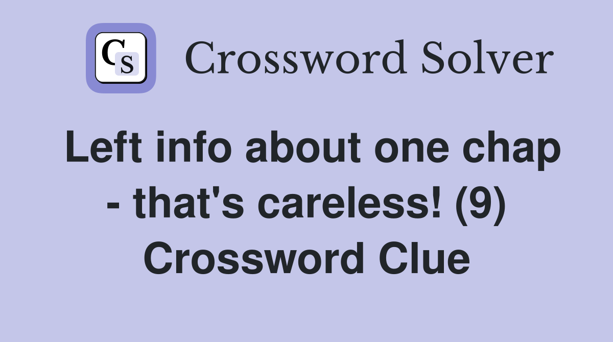 Left info about one chap - that's careless! (9) Crossword Clue