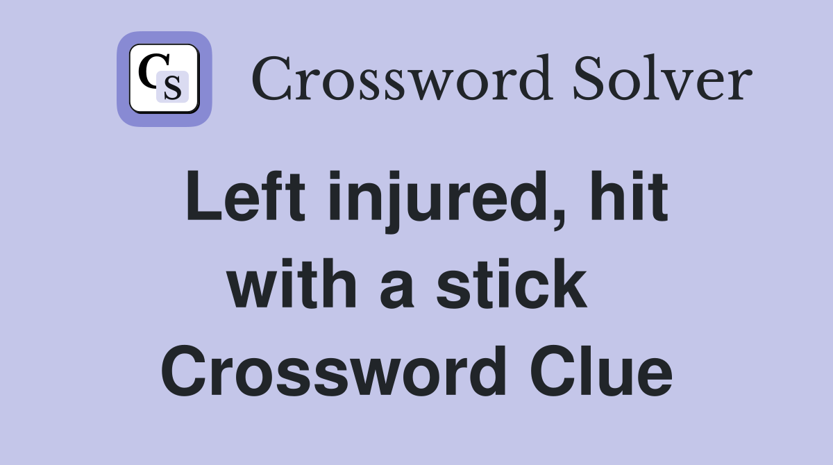 Left injured, hit with a stick  Crossword Clue