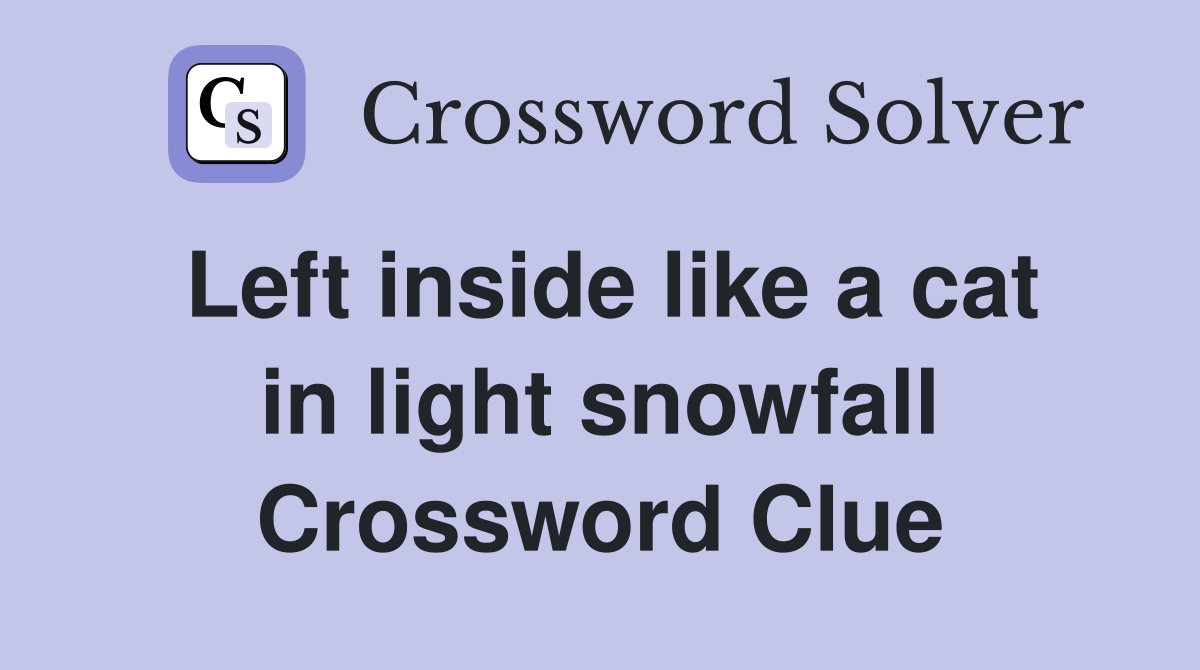 Left inside like a cat in light snowfall Crossword Clue