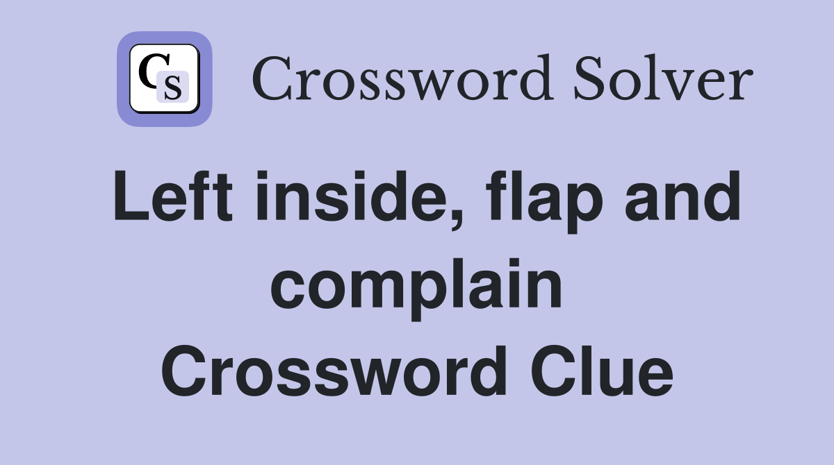 Left inside, flap and complain Crossword Clue