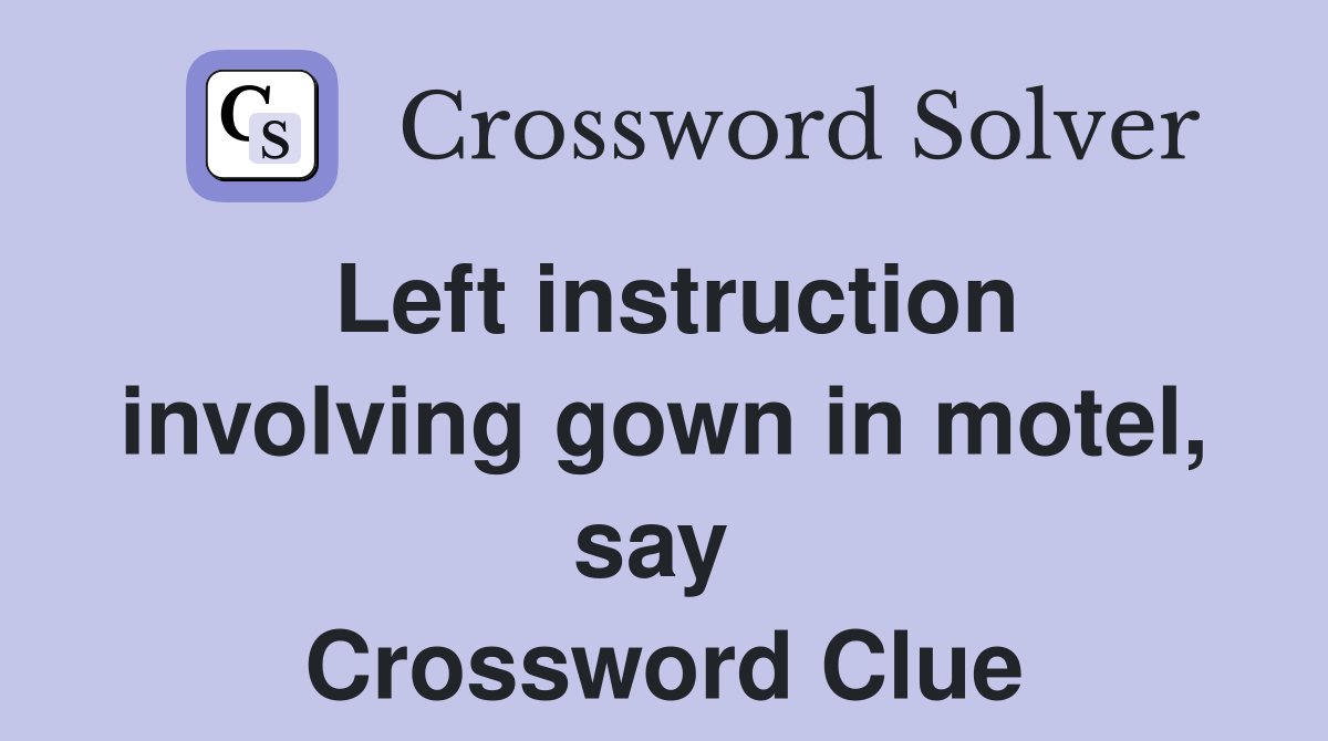Left instruction involving gown in motel, say  Crossword Clue