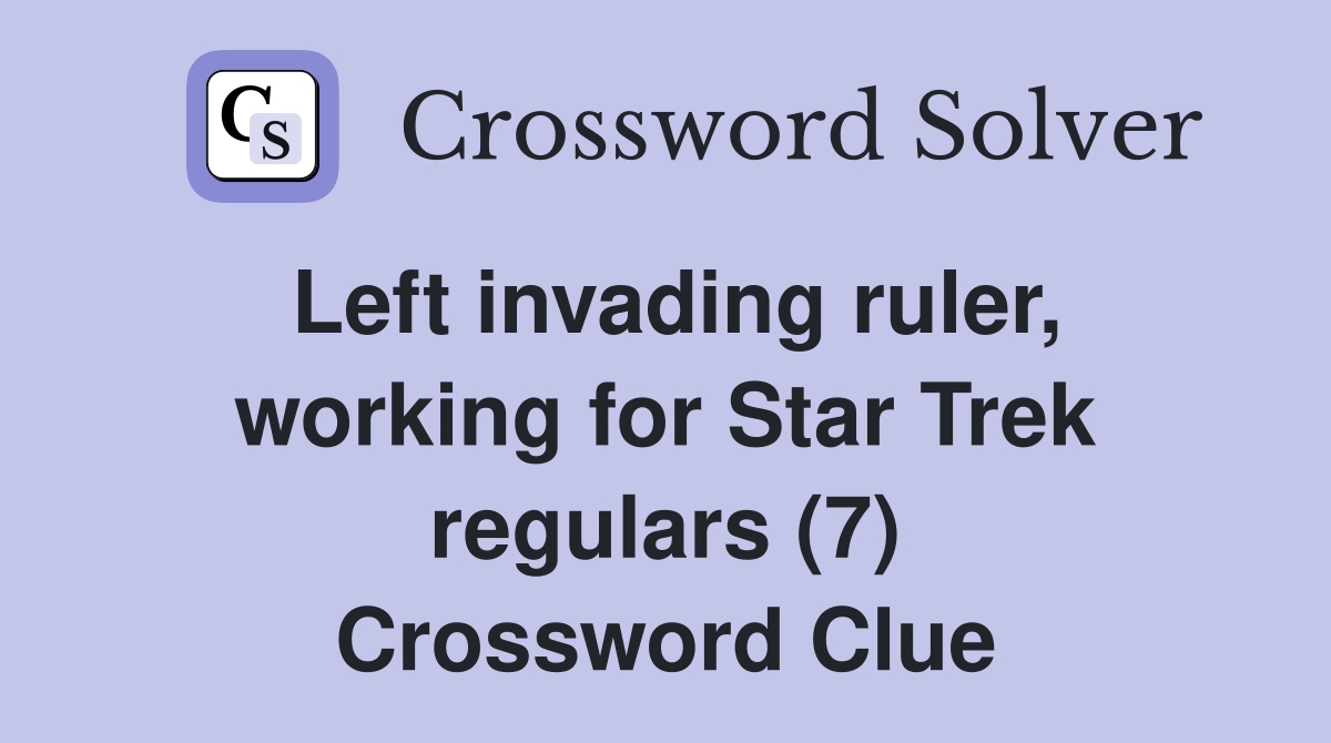 Left invading ruler, working for Star Trek regulars (7) Crossword Clue