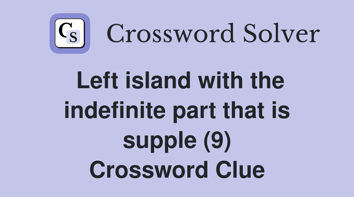 Left island with the indefinite part that is supple (9) Crossword Clue